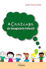 Title: A caatinga do imaginário infantil, Author: Glaide Pereira-Silva