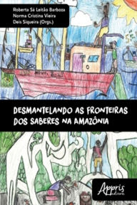 Title: Desmantelando as Fronteiras dos Saberes na Amazônia, Author: Roberta Sá Leitão Barboza