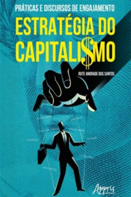 Title: Práticas e Discursos de Engajamento: Estratégia do Capitalismo, Author: Rute Andrade dos Santos