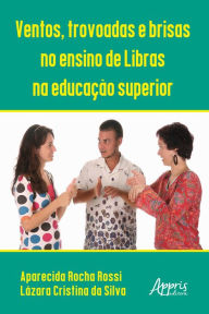 Title: Ventos, Trovoadas e Brisas no Ensino de Libras na Educação Superior, Author: Lazara Cristina da Silva