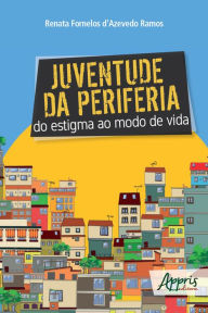 Title: Juventude da Periferia: Do Estigma ao Modo de Vida, Author: Renata Fornelos d'Azevedo Ramos