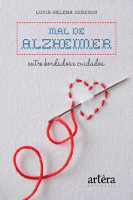 Title: Mal de Alzheimer: Entre Bordados e Cuidados, Author: Lucia Helena Gonçalves Teixeira Cardoso