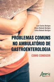 Title: Problemas Comuns no Ambulatório de Gastroenterologia: Como Conduzir, Author: Luiz Carlos Bertges