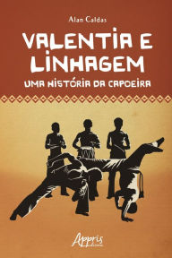 Title: Valentia e Linhagem: Uma História da Capoeira, Author: Alan Caldas