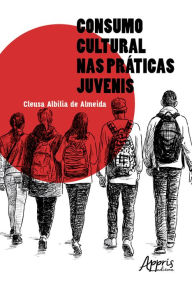 Title: Consumo Cultural nas Práticas Juvenis, Author: Cleusa Albilia de Almeida
