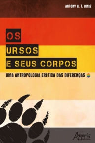 Title: Os Ursos e Seus Corpos: Uma Antropologia Erótica das Diferenças, Author: Antony Henrique Tomaz Diniz