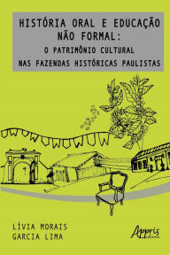 Title: História Oral e Educação não Formal: O Patrimônio Cultural nas Fazendas Históricas Paulistas, Author: Lívia Morais Garcia Lima