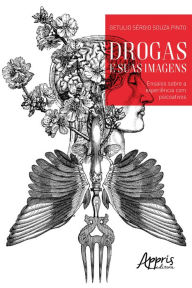 Title: Drogas e suas Imagens: Ensaios sobre a Experiência com Psicoativos, Author: Getulio Sérgio Souza Pinto