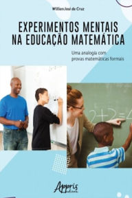 Title: Experimentos Mentais na Educação Matemática: Uma Analogia Com Provas Matemáticas Formais, Author: Willian José da Cruz