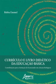 Title: Currículo e Livro Didático da Educação Básica: Contribuições Para a Formação do Licenciando em Ciências Biológicas, Author: Rúbia Emmel