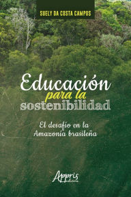 Title: Educación Para la Sostenibilidad: El Desafío en la Amazonía Brasileña, Author: Suely Costa da Campos
