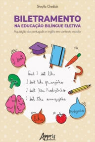 Title: Biletramento na Educação Bilíngue Eletiva: Aquisição do Português e Inglês em Contexto Escolar, Author: Sheylla Chediak
