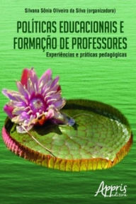 Title: Políticas Educacionais e Formação de Professores: Experiências e Práticas Pedagógicas, Author: Silvana Sônia Oliveira da Silva