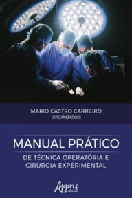Title: Manual Prático de Técnica Operatória e Cirurgia Experimental, Author: Mario Castro Carreiro
