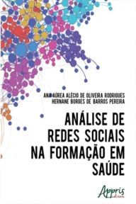 Title: Análise de Redes Sociais na Formação em Saúde, Author: Ana Áurea Alécio Oliveira de Rodrigues