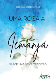 Title: Uma Rosa a Iemanjá: Nasce uma Nova Tradição, Author: João Simões Cardoso