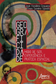 Title: Geograficidade: Modo de Ser, Experiência e Prática Espacial, Author: José Vanderio Cirqueira