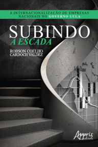 Title: Subindo a Escada: A Internacionalização de Empresas Nacionais no Governo Lula, Author: Robson Coelho Cardoch Valdez