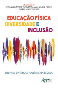 Title: Educação Física, Diversidade e Inclusão: Debates e Práticas Possíveis na Escola, Author: Maria Luíza Tanure Alves