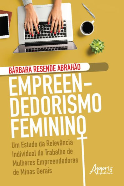 Empreendedorismo Feminino: Um Estudo da Relevância Individual do Trabalho de Mulheres Empreendedoras de Minas Gerais