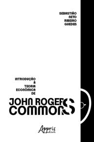 Title: Introdução à Teoria Econômica de John R. Commons, Author: Sebastião Neto Ribeiro Guedes