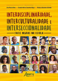 Title: Interdisciplinaridade, Interculturalidade e Interseccionalidade: Faces Negras na Escola, Author: Ana Maria Klein
