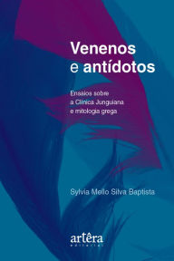 Title: Venenos e Antídotos: Ensaios Sobre a Clínica Junguiana e Mitologia Grega, Author: Sylvia Mello Silva Baptista