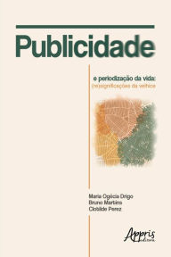 Title: Publicidade e Periodização da Vida: (Re)Significações da Velhice, Author: Maria Ogécia Drigo