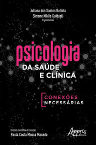 Title: Psicologia da Saúde e Clínica: Conexões Necessárias, Author: Juliana dos Santos Batista