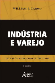Title: Indústria e Varejo Estratégias de Competitividade, Author: William Júnio do Carmo