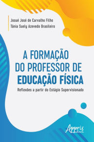 Title: A Formação do Professor de Educação Física: Reflexões a Partir do Estágio Supervisionado, Author: Josué José Carvalho de Filho