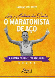 Title: O Maratonista de Aço: A História de um Atleta Brasileiro, Author: Anselmo José Perez