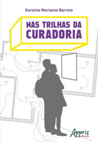 Title: Nas Trilhas da Curadoria, Author: Karoline Marianne Barreto
