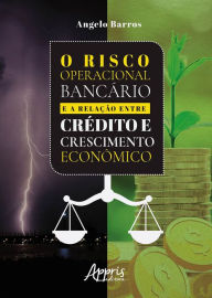 Title: O Risco Operacional Bancário e a Relação entre Crédito e Crescimento Econômico, Author: Angelo Miguel de Barros
