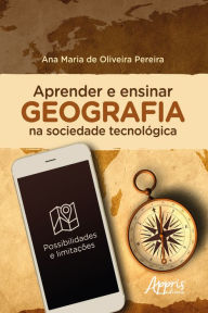 Title: Aprender e Ensinar Geografia na Sociedade Tecnológica: Possibilidades e Limitações, Author: Ana Maria Oliveira de Pereira