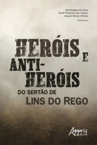 Title: Heróis e Anti-Heróis do Sertão de Lins do Rego, Author: David Vinnícius Lira Campos