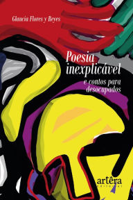 Title: Poesia Inexplicável e Contos para Desocupados, Author: Glaucia Flores y Reyes