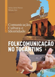 Title: Comunicação, Cultura e Identidade: volume 1 - Folkcomunicação no Tocantins, Author: Verônica Dantas Meneses