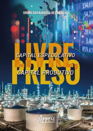 Title: Capital Especulativo Livre, Capital Produtivo Preso, Author: Uranilson Barbosa de Carvalho