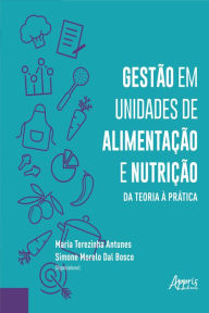Title: Gestão em Unidades de Alimentação e Nutrição da Teoria à Prática, Author: Maria Terezinha Antunes