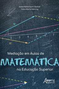 Title: Mediação em Aulas de Matemática na Educação Superior, Author: Isabel Koltermann Battisti
