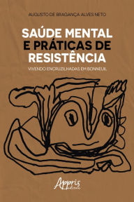 Title: Saúde Mental e Práticas de Resistência: Vivendo Encruzilhadas em Bonneuil, Author: Augusto de Bragança Alves Neto