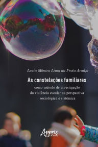 Title: As Constelações Familiares como Método de Investigação da: Violência Escolar na Perspectiva Sociológica e Sistêmica, Author: Luzia Mônica Lima Frota da Araújo