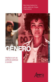Title: Serviço Social e Gênero: Interface com as Políticas Públicas e Sociais, Author: Maria Helena Santana Cruz