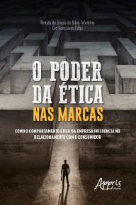 Title: O Poder da Ética nas Marcas:: Como o Comportamento Ético da Empresa Influencia no Relacionamento com o Consumidor, Author: Renata de Sousa da Silva Tolentino