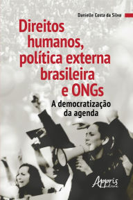 Title: Direitos Humanos, Política Externa Brasileira e Ongs: A Democratização da Agenda, Author: Danielle Costa da Silva