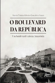 Title: O Boulevard da República: Um Boulevard-Cais na Amazônia, Author: Marcia Cristina Ribeiro Gonçalves Nunes