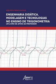Title: Engenharia Didática, Modelagem e Tecnologia no Ensino de Trigonometria:: Um Livro de Apoio ao Professor, Author: Marlizete Franco da Silva