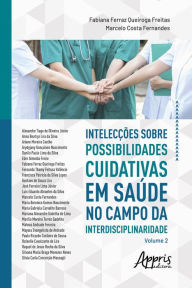 Title: Intelecções sobre Possibilidades Cuidativas em Saúde no Campo da Interdisciplinaridade:: Vol. 2, Author: Alexandre Tiago de Oliveira Júnior