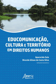 Title: Educomunicação, Cultura e Território em Direitos Humanos, Author: Ricardo Gilson da Costa Silva